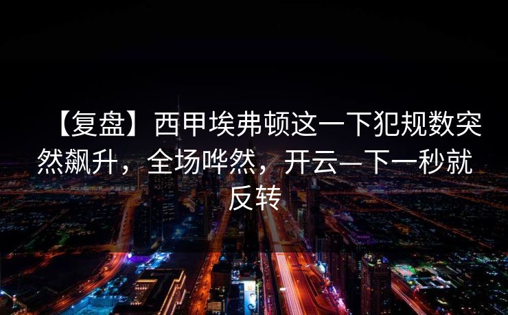 【复盘】西甲埃弗顿这一下犯规数突然飙升，全场哗然，开云—下一秒就反转